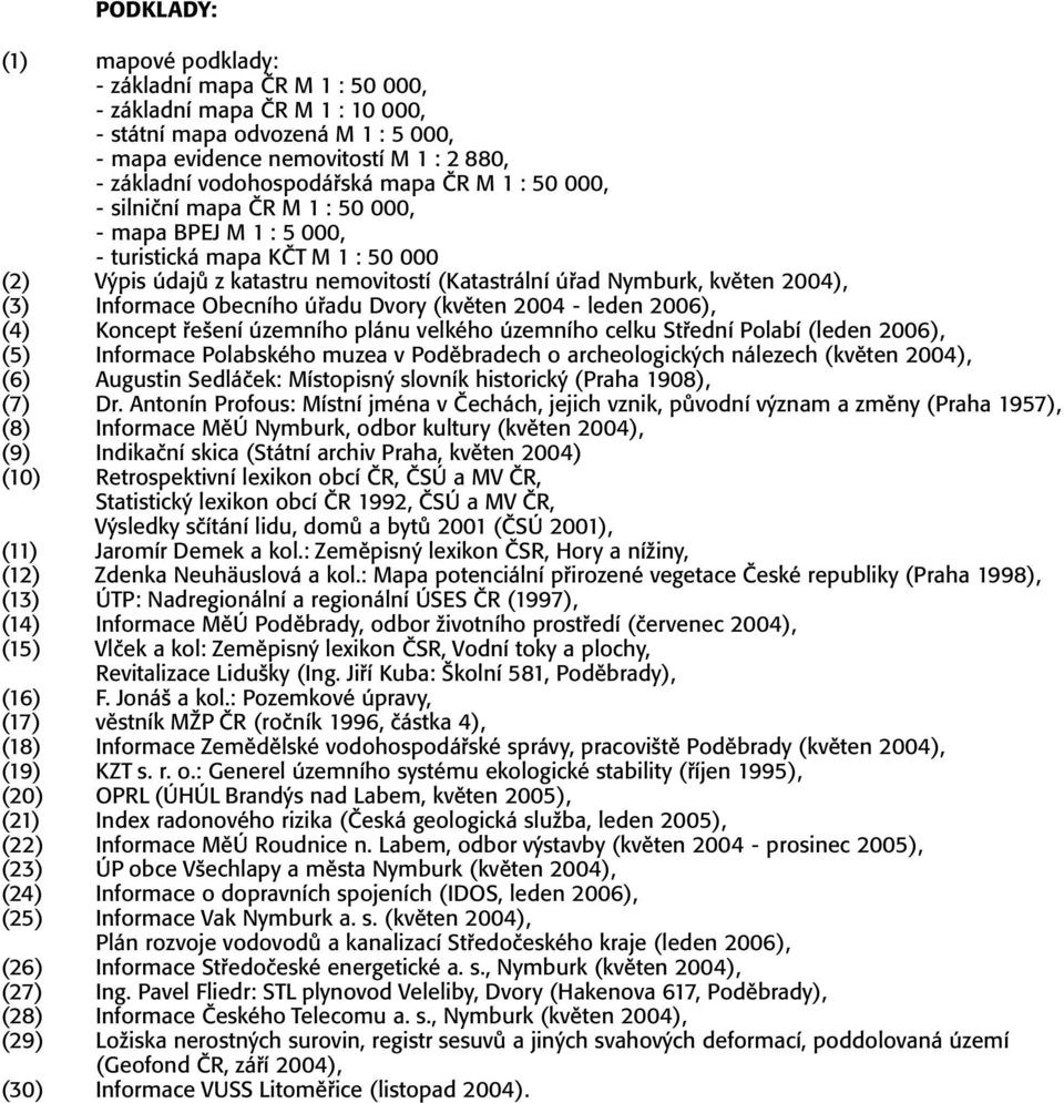 květen 2004), (3) Informace Obecního úřadu Dvory (květen 2004 - leden 2006), (4) Koncept řešení územního plánu velkého územního celku Střední Polabí (leden 2006), (5) Informace Polabského muzea v