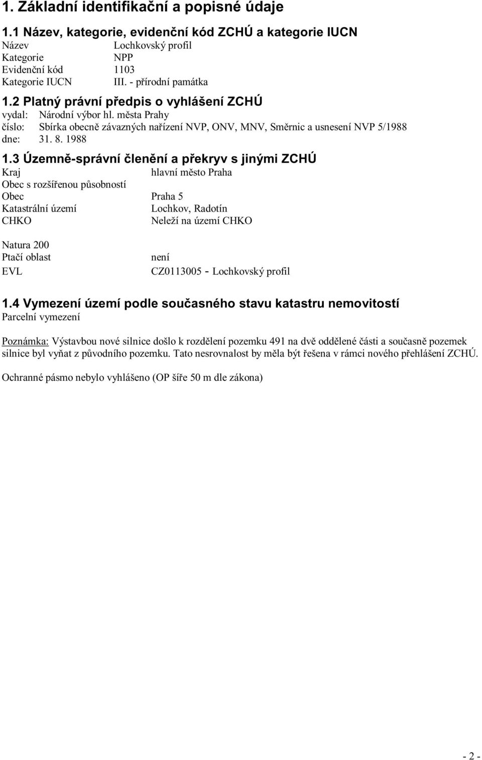 3 Územně-správní členění a překryv s jinými ZCHÚ Kraj hlavní město Praha Obec s rozšířenou působností Obec Praha 5 Katastrální území Lochkov, Radotín CHKO Neleží na území CHKO Natura 200 Ptačí oblast