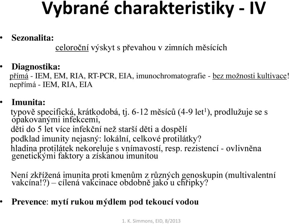 6-12 měsíců (4-9 let 1 ), prodlužuje se s opakovanými infekcemi, děti do 5 let více infekční než starší děti a dospělí podklad imunity nejasný: lokální, celkové protilátky?