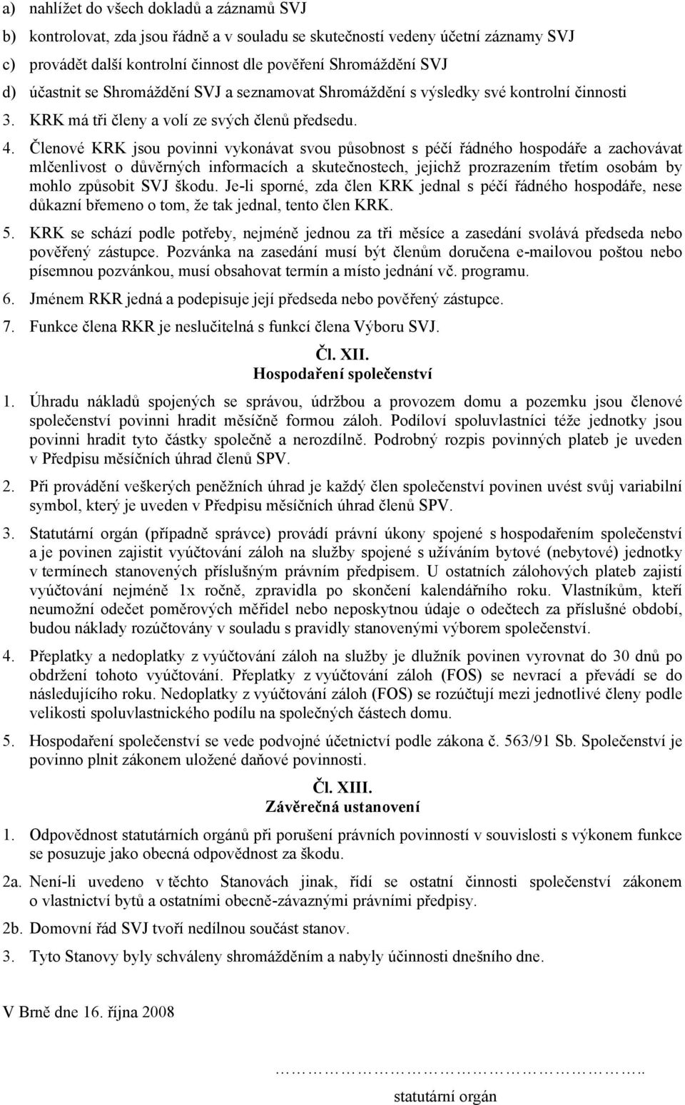 Členové KRK jsou povinni vykonávat svou působnost s péčí řádného hospodáře a zachovávat mlčenlivost o důvěrných informacích a skutečnostech, jejichž prozrazením třetím osobám by mohlo způsobit SVJ