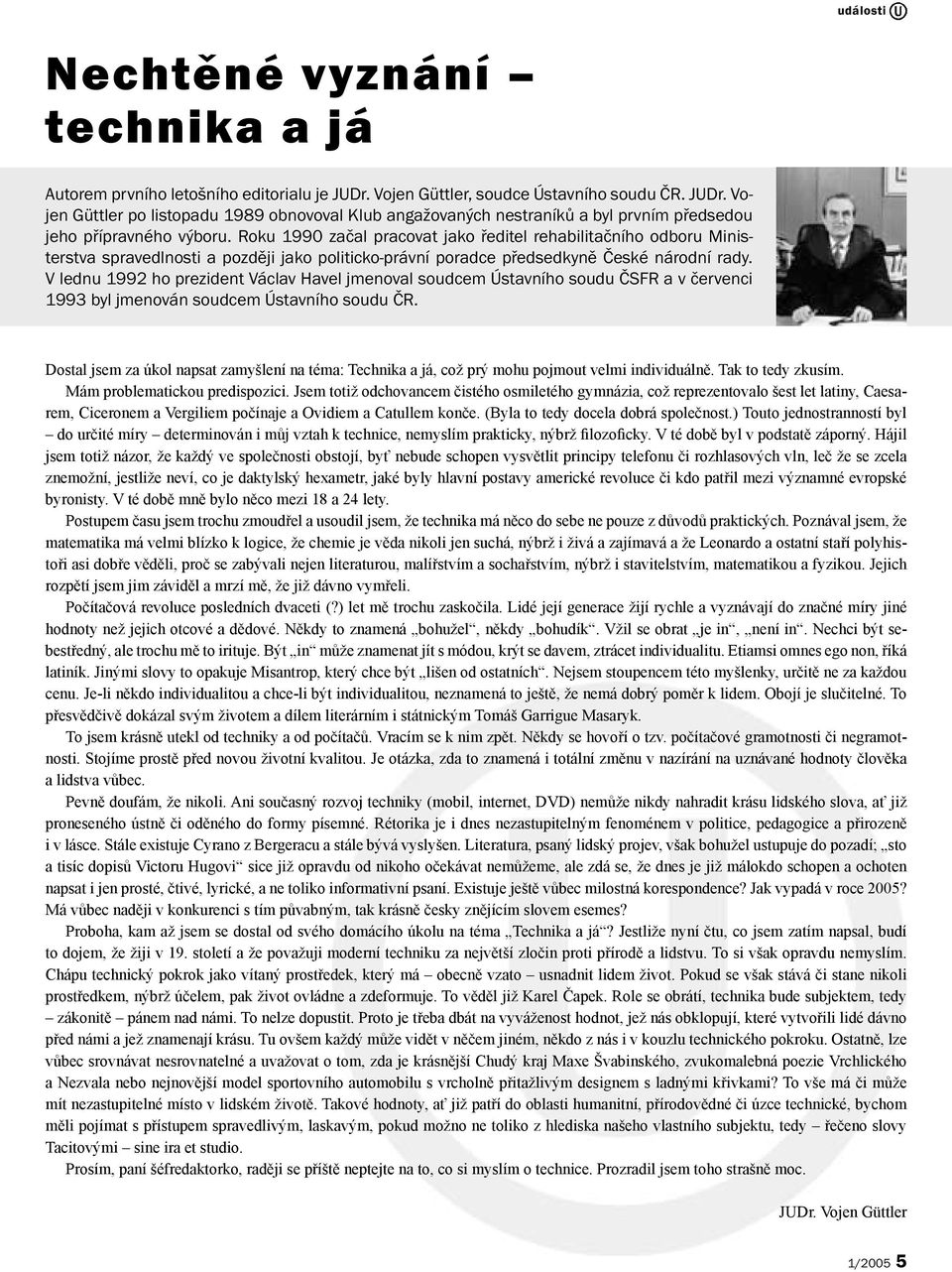 V lednu 1992 ho prezident Václav Havel jmenoval soudcem Ústavního soudu ČSFR a v červenci 1993 byl jmenován soudcem Ústavního soudu ČR.