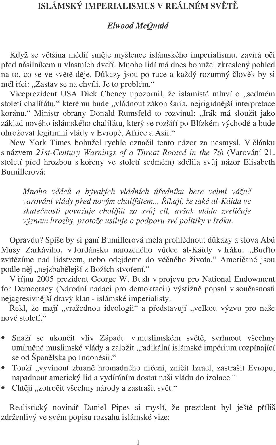 Viceprezident USA Dick Cheney upozornil, že islamisté mluví o sedmém století chalífátu, kterému bude vládnout zákon šaría, nejrigidnější interpretace koránu.