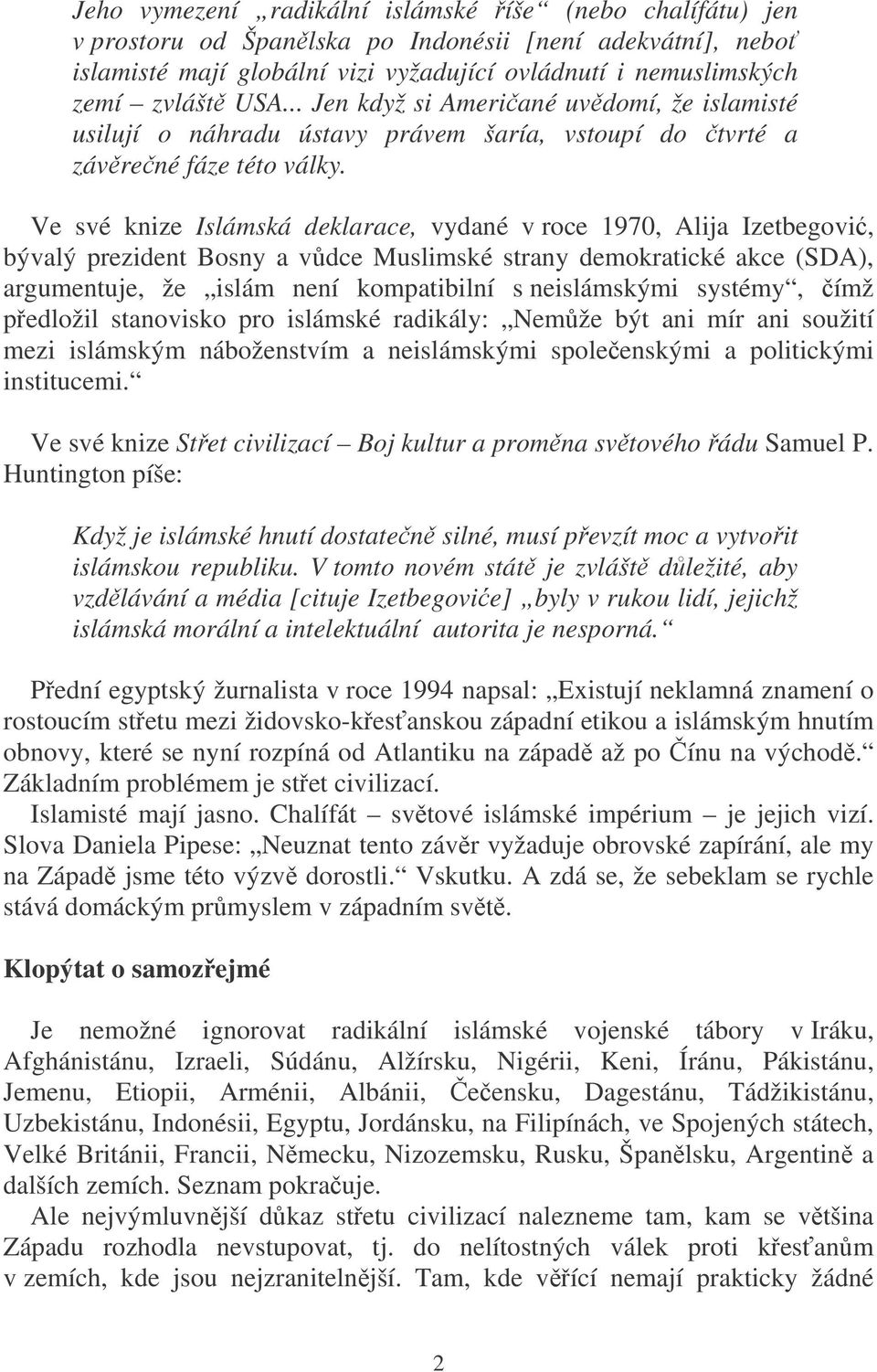 Ve své knize Islámská deklarace, vydané v roce 1970, Alija Izetbegović, bývalý prezident Bosny a vůdce Muslimské strany demokratické akce (SDA), argumentuje, že islám není kompatibilní s neislámskými