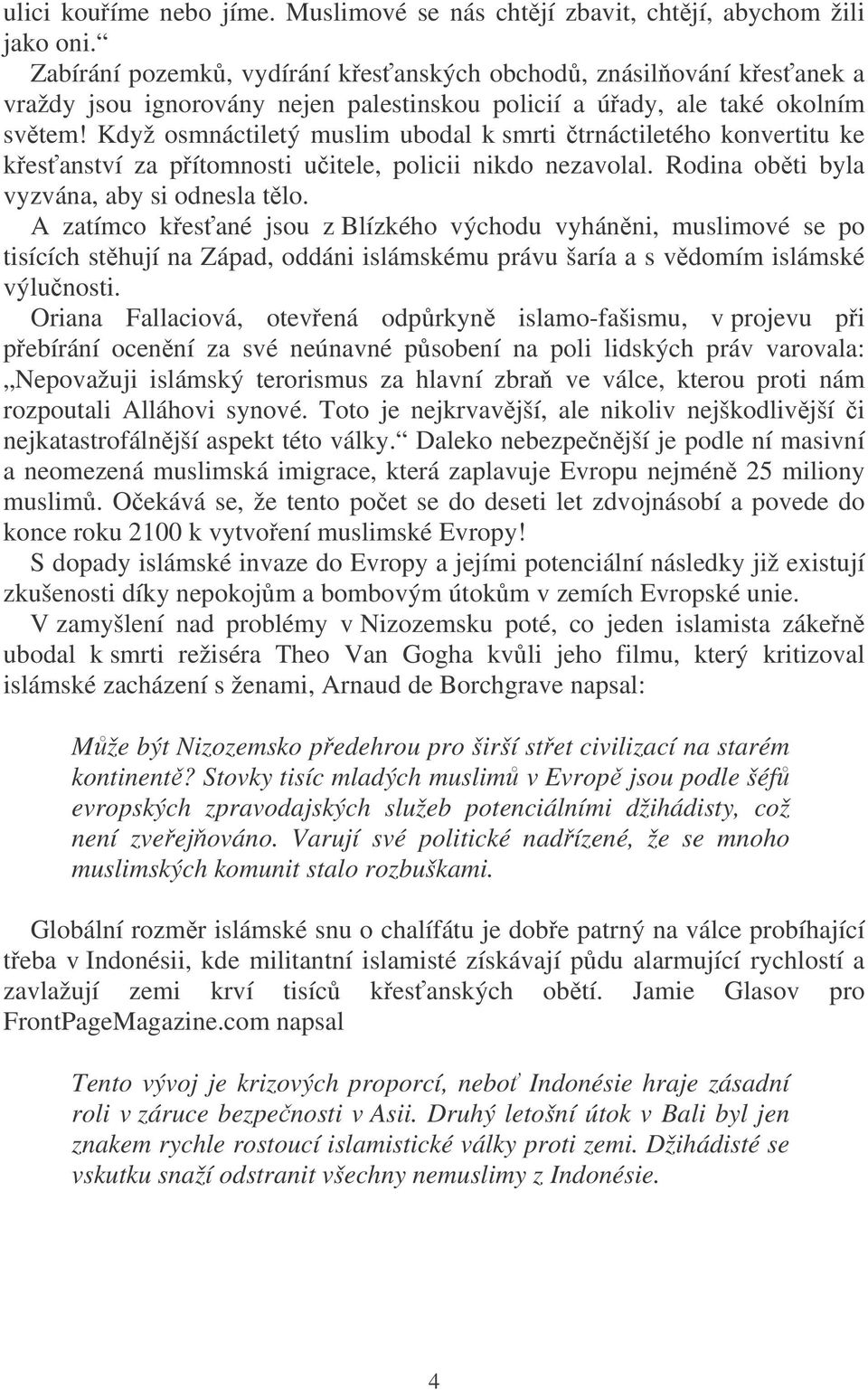 Když osmnáctiletý muslim ubodal k smrti čtrnáctiletého konvertitu ke křesťanství za přítomnosti učitele, policii nikdo nezavolal. Rodina oběti byla vyzvána, aby si odnesla tělo.