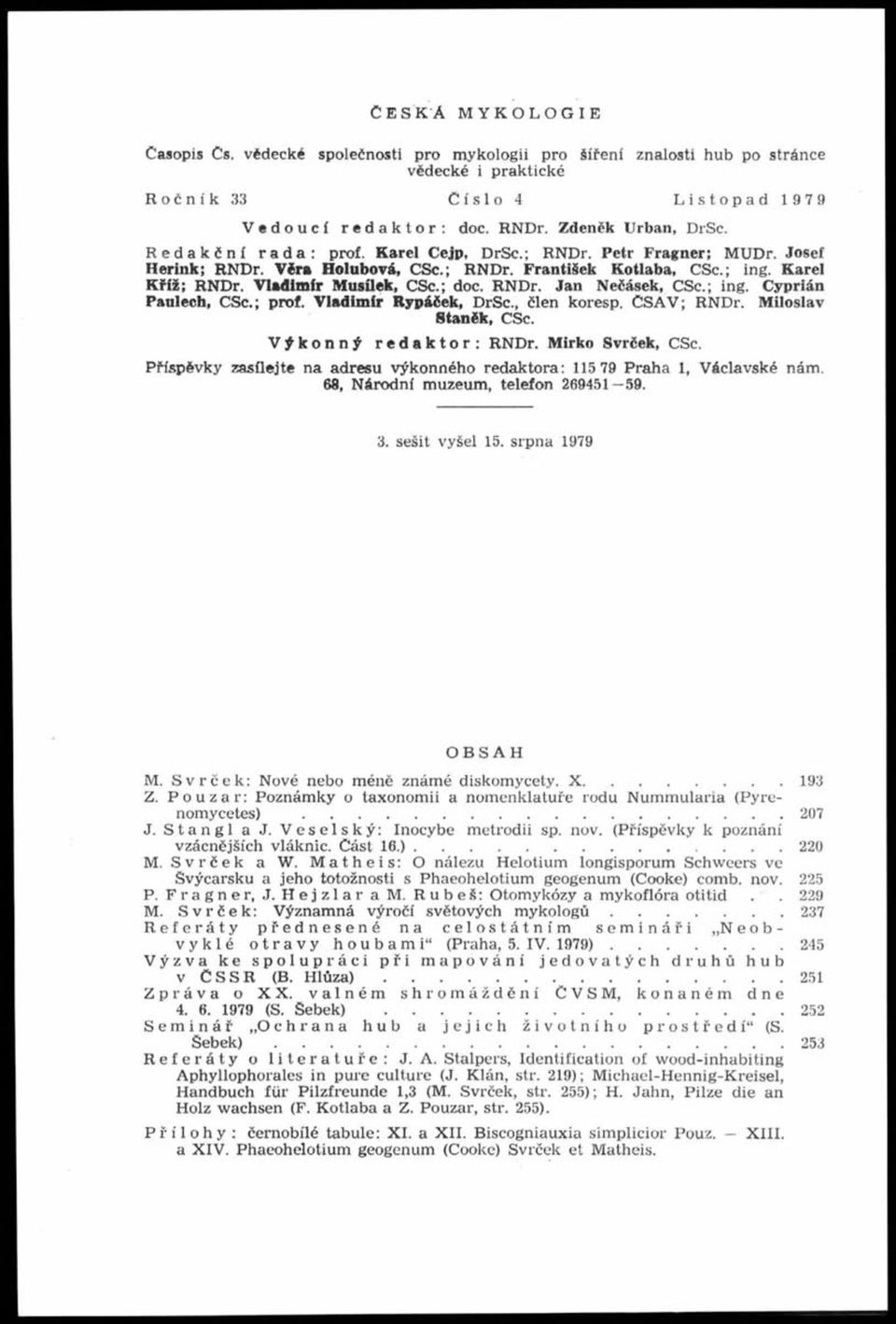 Vladimír Musílek, CSc.; doc. RNDr. Jan Nečásek, CSc.; ing. Cyprián Paulech, CSc.; prof. Vladimír Rypáček, DrSc., člen koresp. ČSAV; RND r. Miloslav Staněk, CSc. Výkonný redaktor: RNDr.