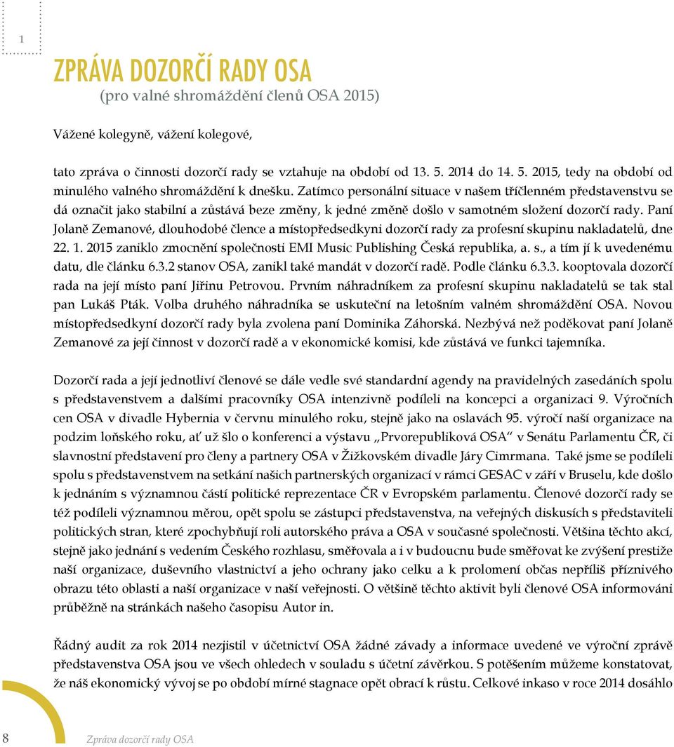 Zatímco personální situace v našem tříčlenném představenstvu se dá označit jako stabilní a zůstává beze změny, k jedné změně došlo v samotném složení dozorčí rady.