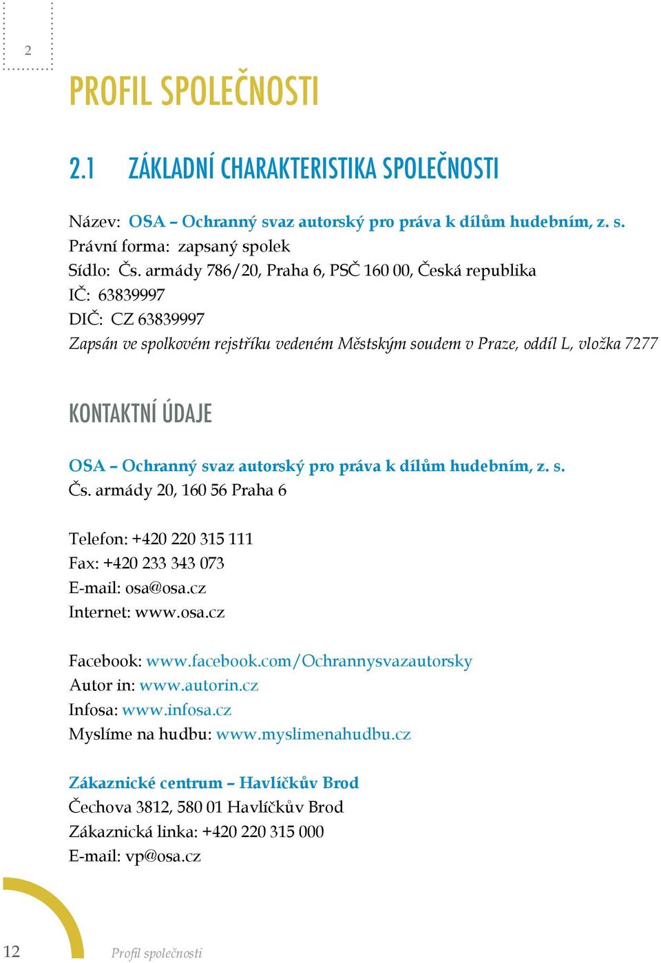 autorský pro práva k dílům hudebním, z. s. Čs. armády 20, 160 56 Praha 6 Telefon: +420 220 315 111 Fax: +420 233 343 073 E-mail: osa@osa.cz Internet: www.osa.cz Facebook: www.facebook.