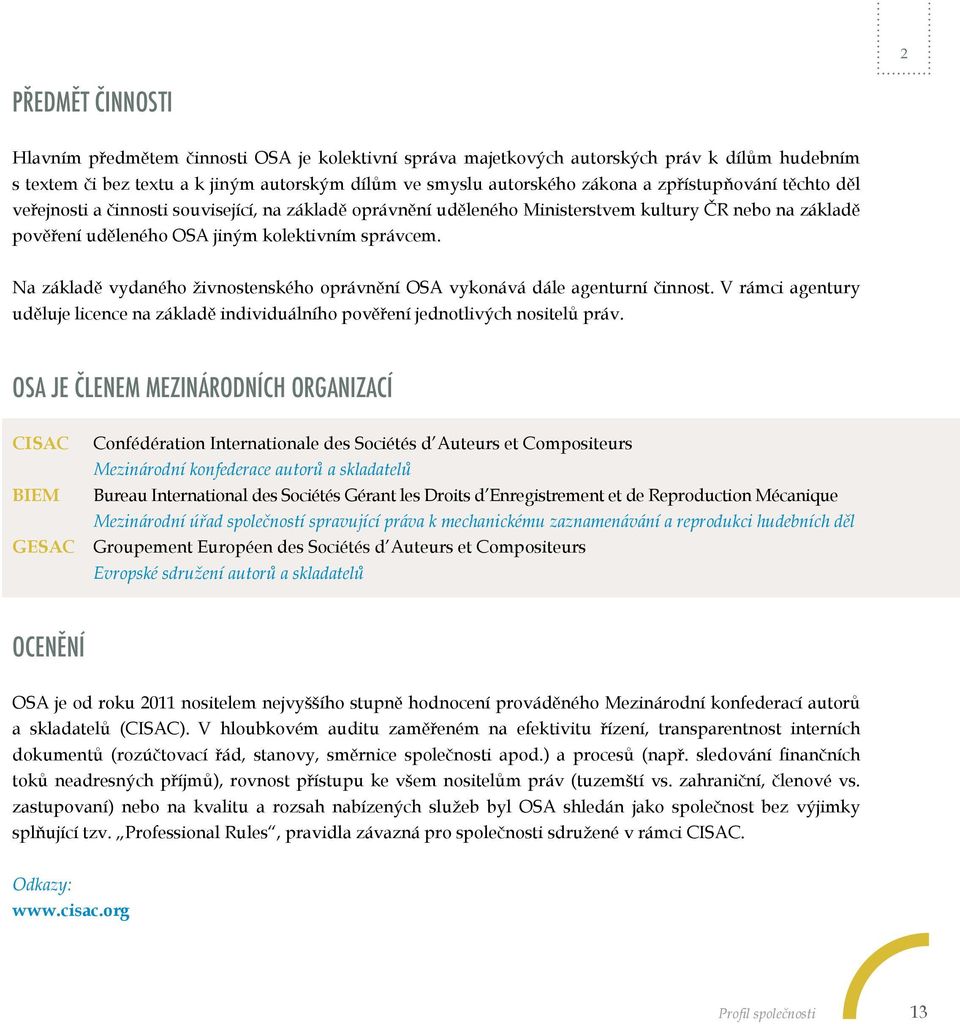 Na základě vydaného živnostenského oprávnění OSA vykonává dále agenturní činnost. V rámci agentury uděluje licence na základě individuálního pověření jednotlivých nositelů práv.