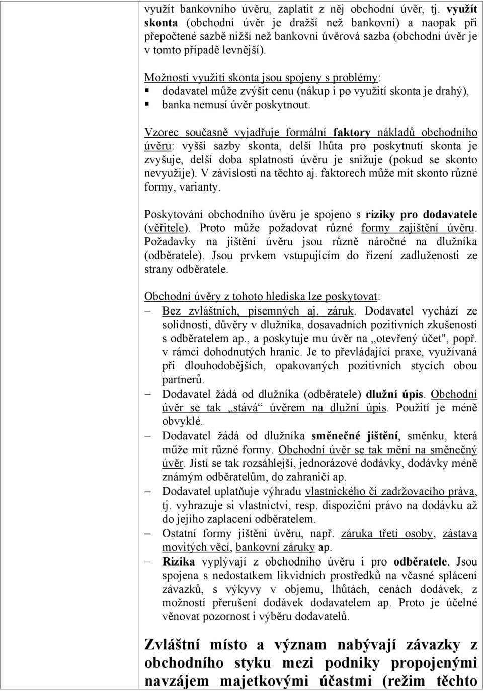 Moţnosti vyuţití skonta jsou spojeny s problémy: dodavatel můţe zvýšit cenu (nákup i po vyuţití skonta je drahý), banka nemusí úvěr poskytnout.