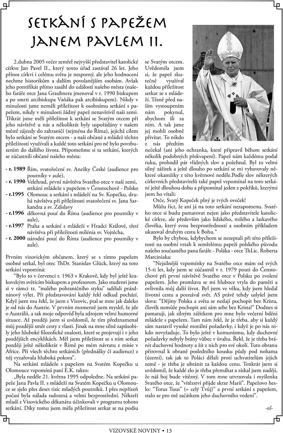 Avšak jeho pontifikát přímo zasáhl do událostí našeho města (našeho faráře otce Jana Graubnera jmenoval v r. 1990 biskupem a po smrti arcibiskupa Vaňáka pak arcibiskupem).