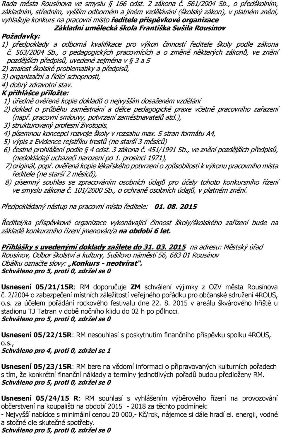 Františka Sušila Rousínov Požadavky: 1) předpoklady a odborná kvalifikace pro výkon činností ředitele školy podle zákona č. 563/2004 Sb.