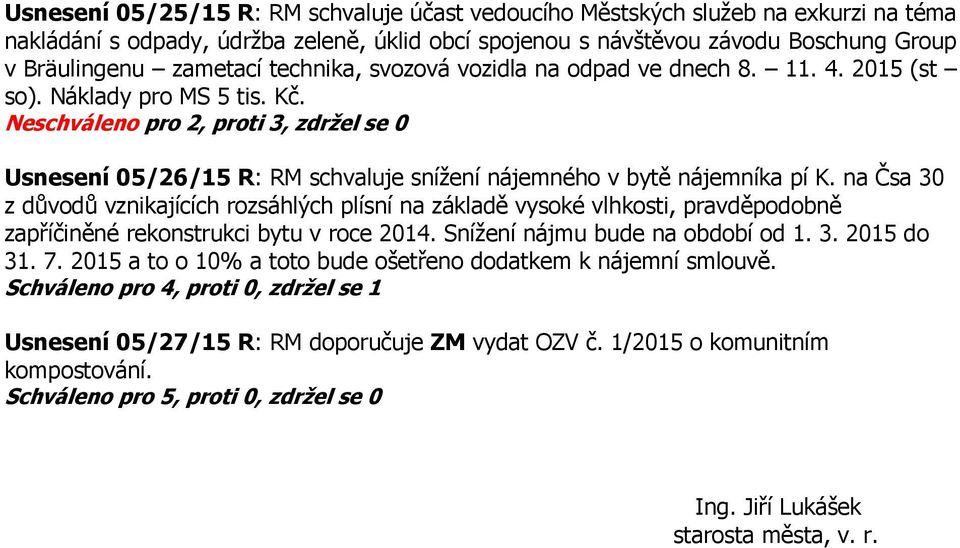 Neschváleno pro 2, proti 3, zdržel se 0 Usnesení 05/26/15 R: RM schvaluje snížení nájemného v bytě nájemníka pí K.