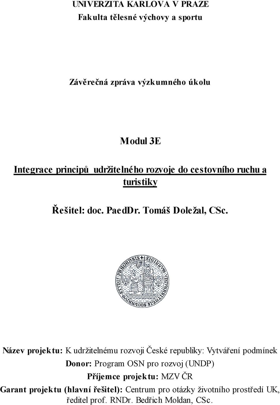 Název projektu: K udržitelnému rozvoji České republiky: Vytváření podmínek Donor: Program OSN pro rozvoj (UNDP)