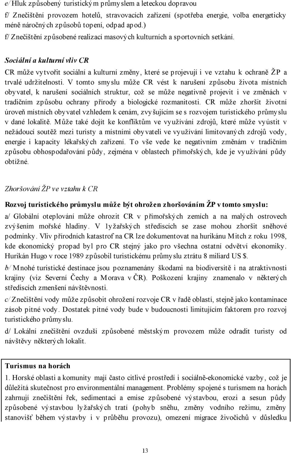 Sociální a kulturní vliv CR CR může vytvořit sociální a kulturní změny, které se projevují i ve vztahu k ochraně ŽP a trvalé udržitelnosti.