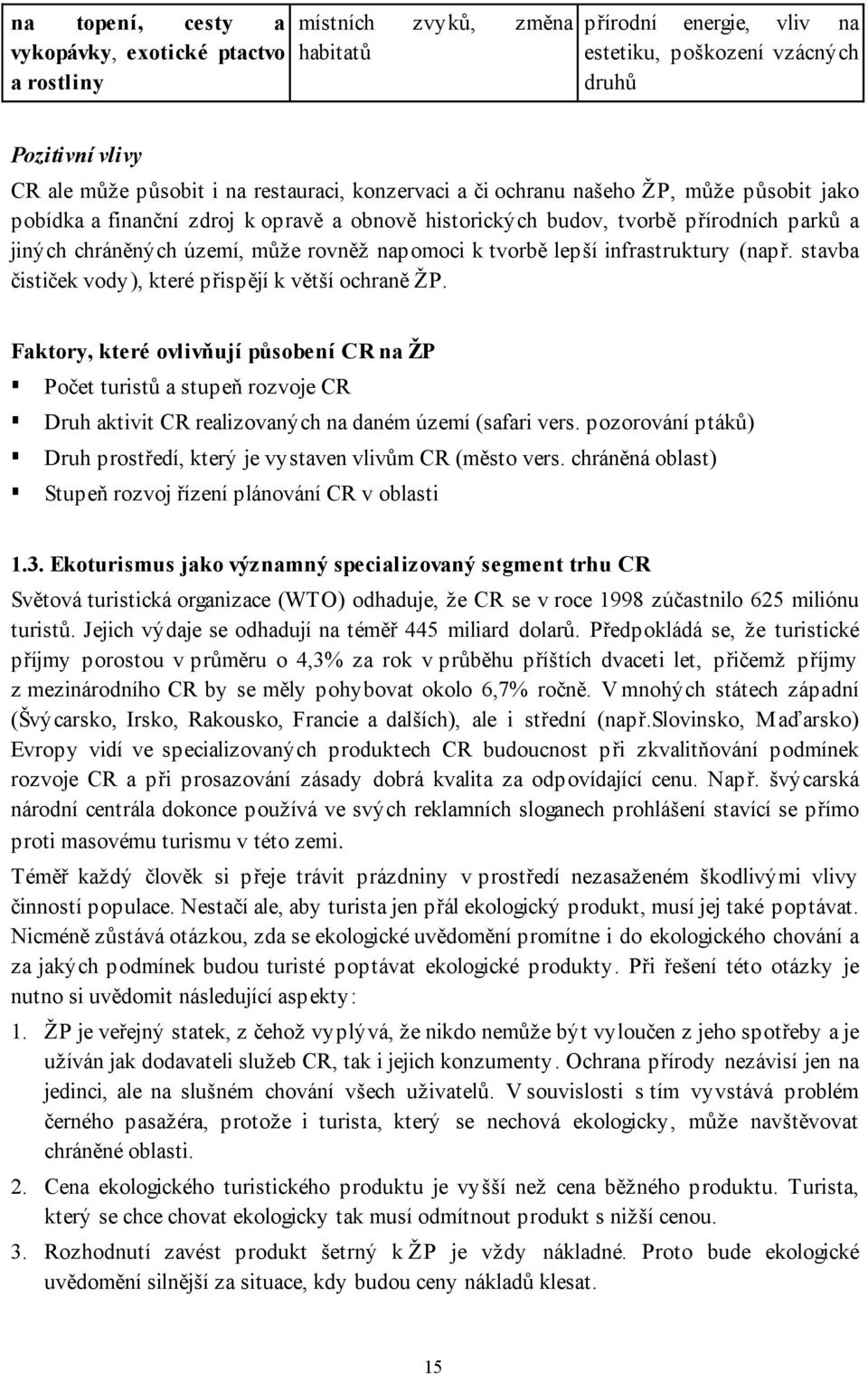 k tvorbě lepší infrastruktury (např. stavba čističek vody), které přispějí k větší ochraně ŽP.