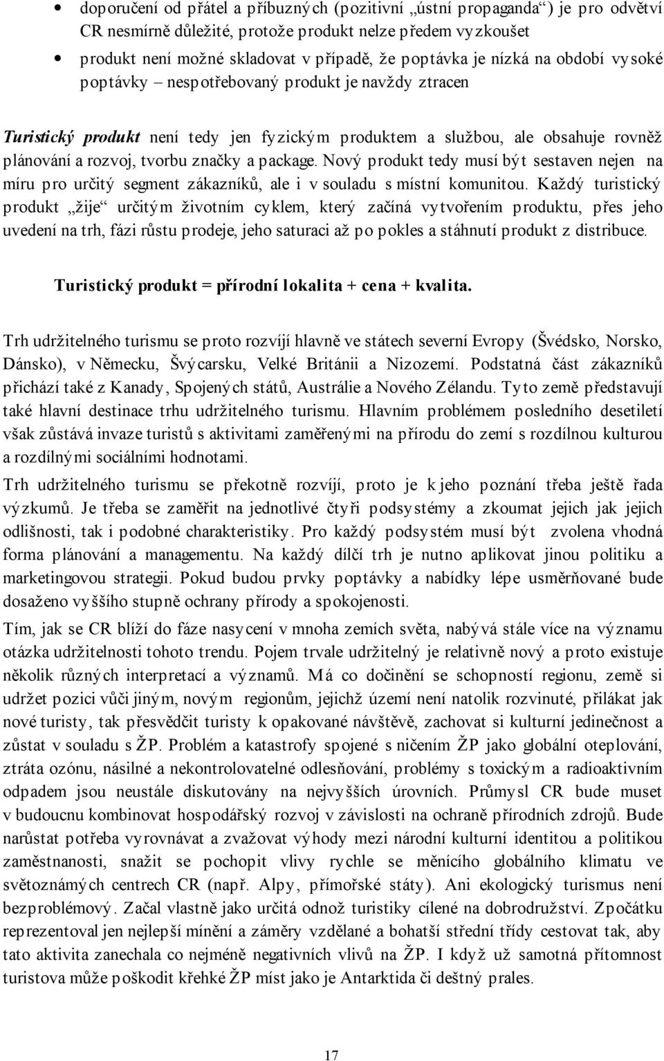 Nový produkt tedy musí být sestaven nejen na míru pro určitý segment zákazníků, ale i v souladu s místní komunitou.