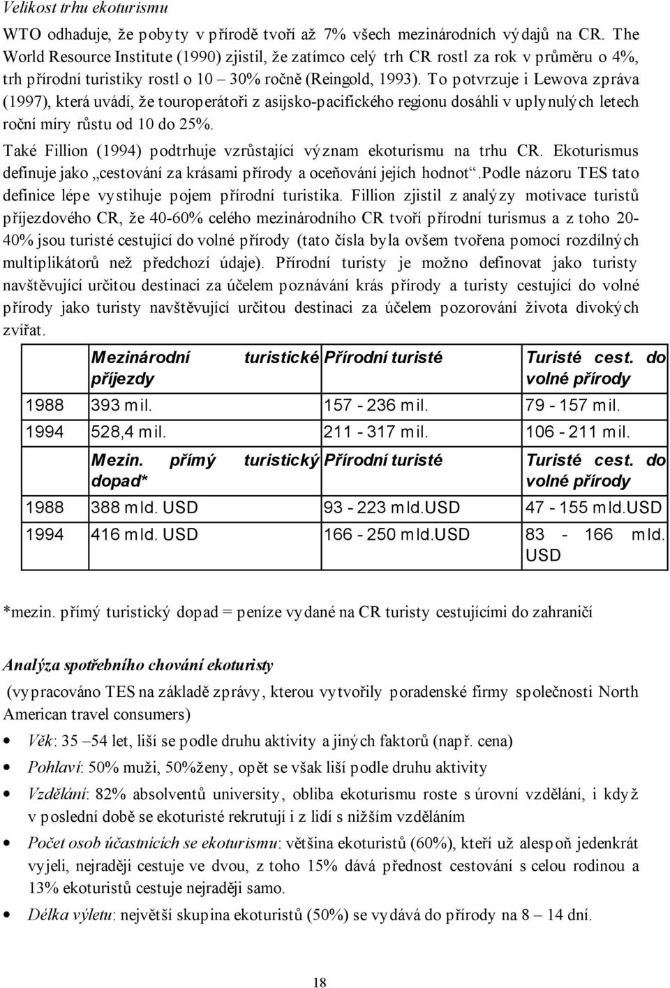 To potvrzuje i Lewova zpráva (1997), která uvádí, že touroperátoři z asijsko-pacifického regionu dosáhli v uplynulých letech roční míry růstu od 10 do 25%.