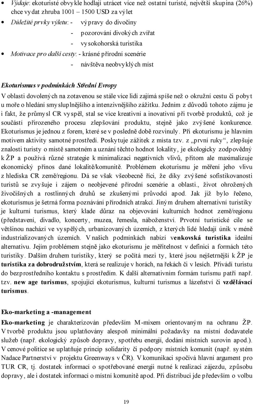 více lidí zajímá spíše než o okružní cestu či pobyt u moře o hledání smysluplnějšího a intenzivnějšího zážitku.