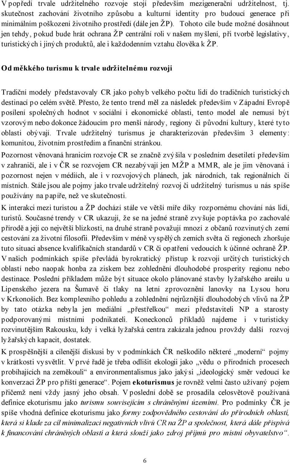 Tohoto cíle bude možné dosáhnout jen tehdy, pokud bude hrát ochrana ŽP centrální roli v našem myšlení, při tvorbě legislativy, turistických i jiných produktů, ale i každodenním vztahu člověka k ŽP.