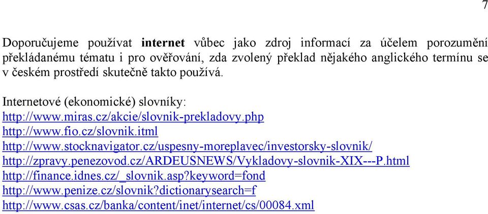 php http://www.fio.cz/slovnik.itml http://www.stocknavigator.cz/uspesny-moreplavec/investorsky-slovnik/ http://zpravy.penezovod.