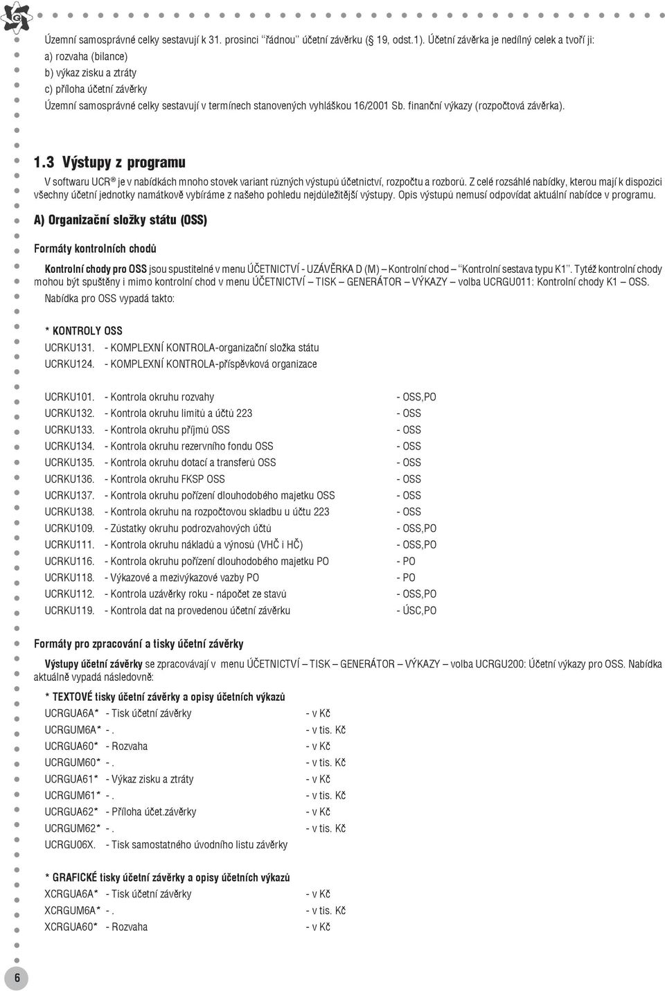 finanční výkazy (rozpočtová závěrka). 1.3 Výstupy z programu V softwaru UCR je v nabídkách mnoho stovek variant různých výstupů účetnictví, rozpočtu a rozborů.