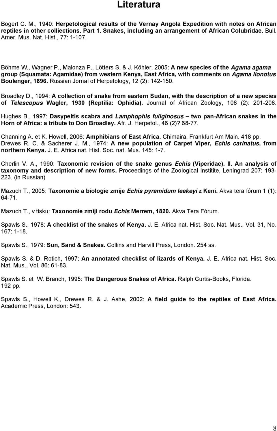 Kőhler, 2005: A new species of the Agama agama group (Squamata: Agamidae) from western Kenya, East Africa, with comments on Agama lionotus Boulenger, 1896.