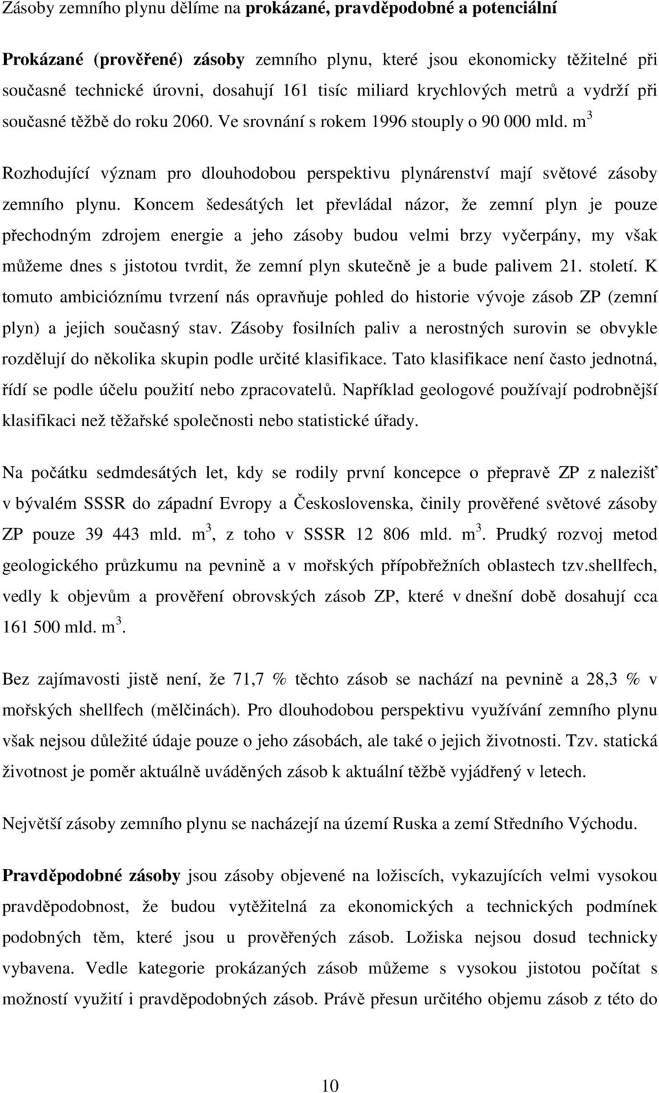 m 3 Rozhodující význam pro dlouhodobou perspektivu plynárenství mají světové zásoby zemního plynu.