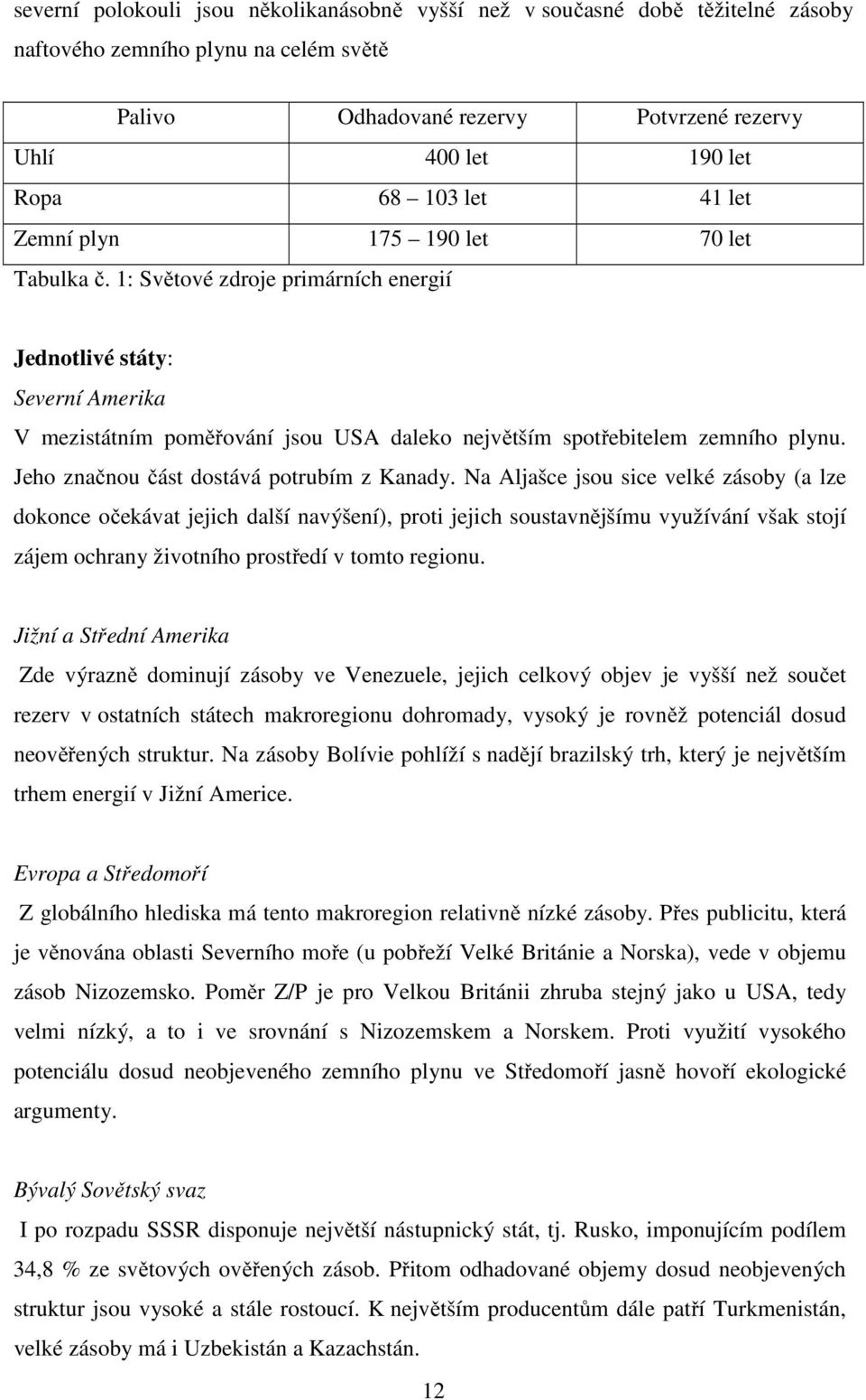 1: Světové zdroje primárních energií Jednotlivé státy: Severní Amerika V mezistátním poměřování jsou USA daleko největším spotřebitelem zemního plynu. Jeho značnou část dostává potrubím z Kanady.