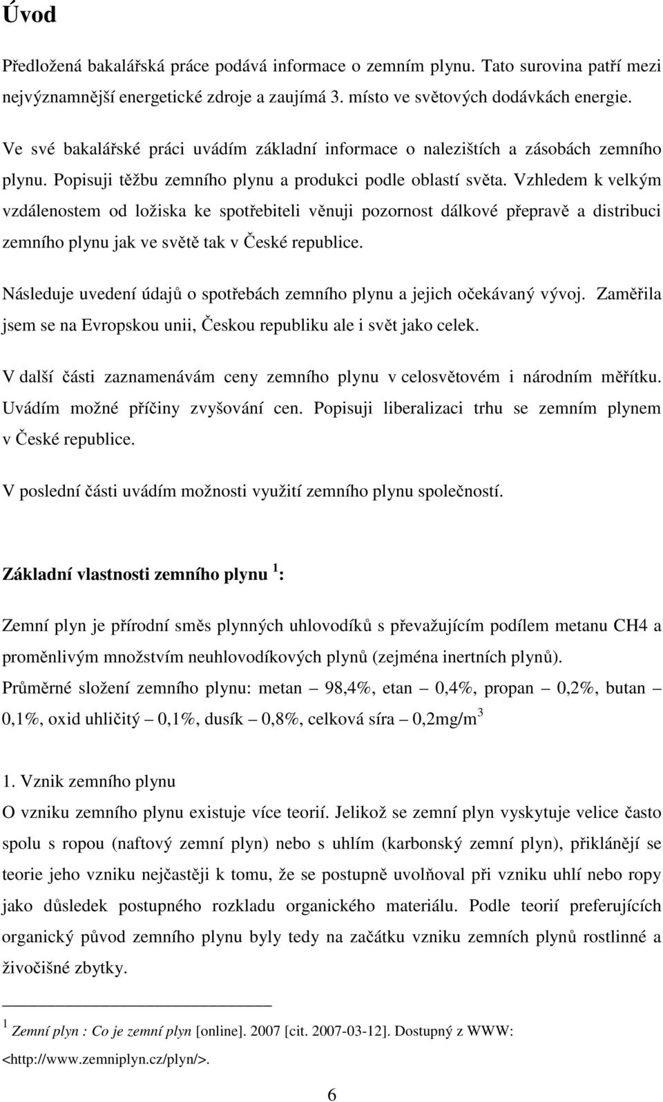 Vzhledem k velkým vzdálenostem od ložiska ke spotřebiteli věnuji pozornost dálkové přepravě a distribuci zemního plynu jak ve světě tak v České republice.