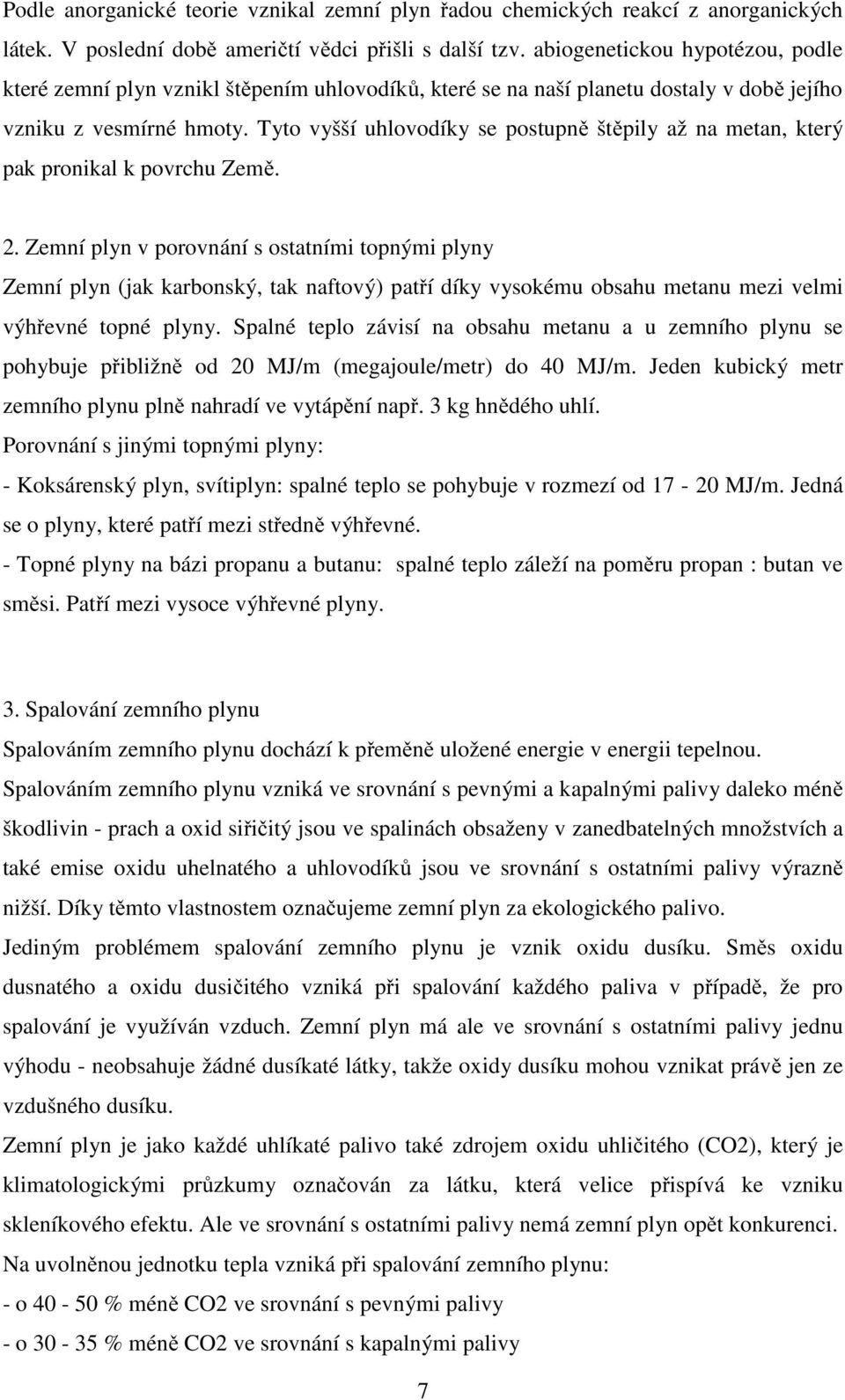 Tyto vyšší uhlovodíky se postupně štěpily až na metan, který pak pronikal k povrchu Země. 2.