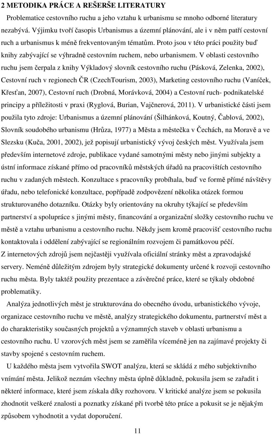 Proto jsou v této práci použity buď knihy zabývající se výhradně cestovním ruchem, nebo urbanismem.