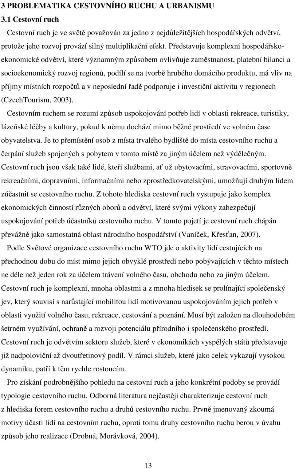 Představuje komplexní hospodářskoekonomické odvětví, které významným způsobem ovlivňuje zaměstnanost, platební bilanci a socioekonomický rozvoj regionů, podílí se na tvorbě hrubého domácího produktu,