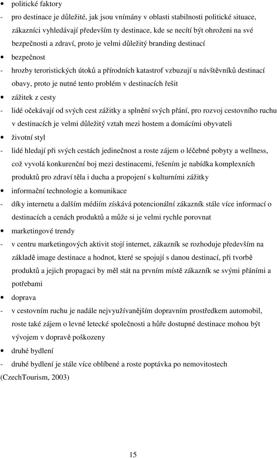 řešit zážitek z cesty - lidé očekávají od svých cest zážitky a splnění svých přání, pro rozvoj cestovního ruchu v destinacích je velmi důležitý vztah mezi hostem a domácími obyvateli životní styl -