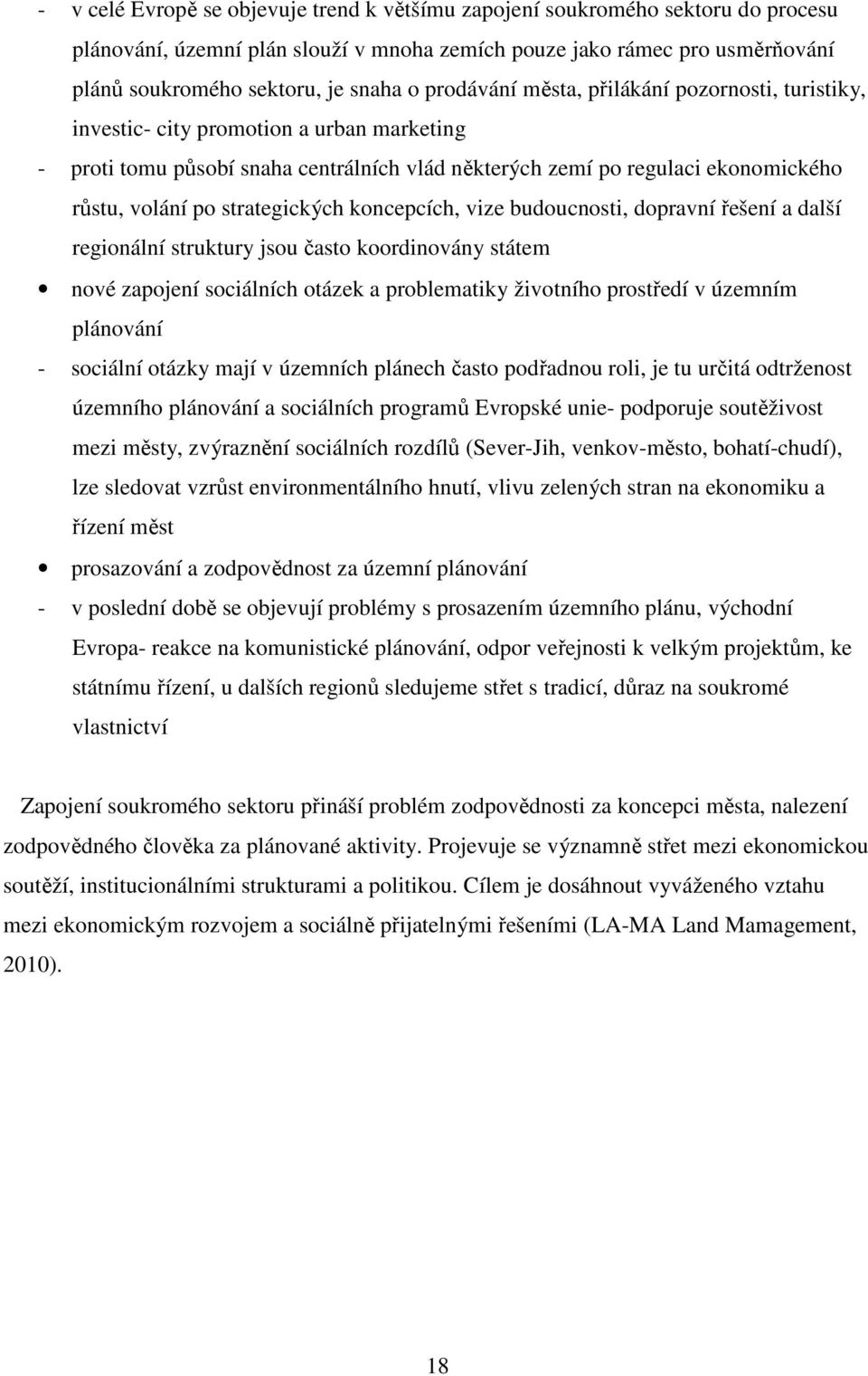 strategických koncepcích, vize budoucnosti, dopravní řešení a další regionální struktury jsou často koordinovány státem nové zapojení sociálních otázek a problematiky životního prostředí v územním