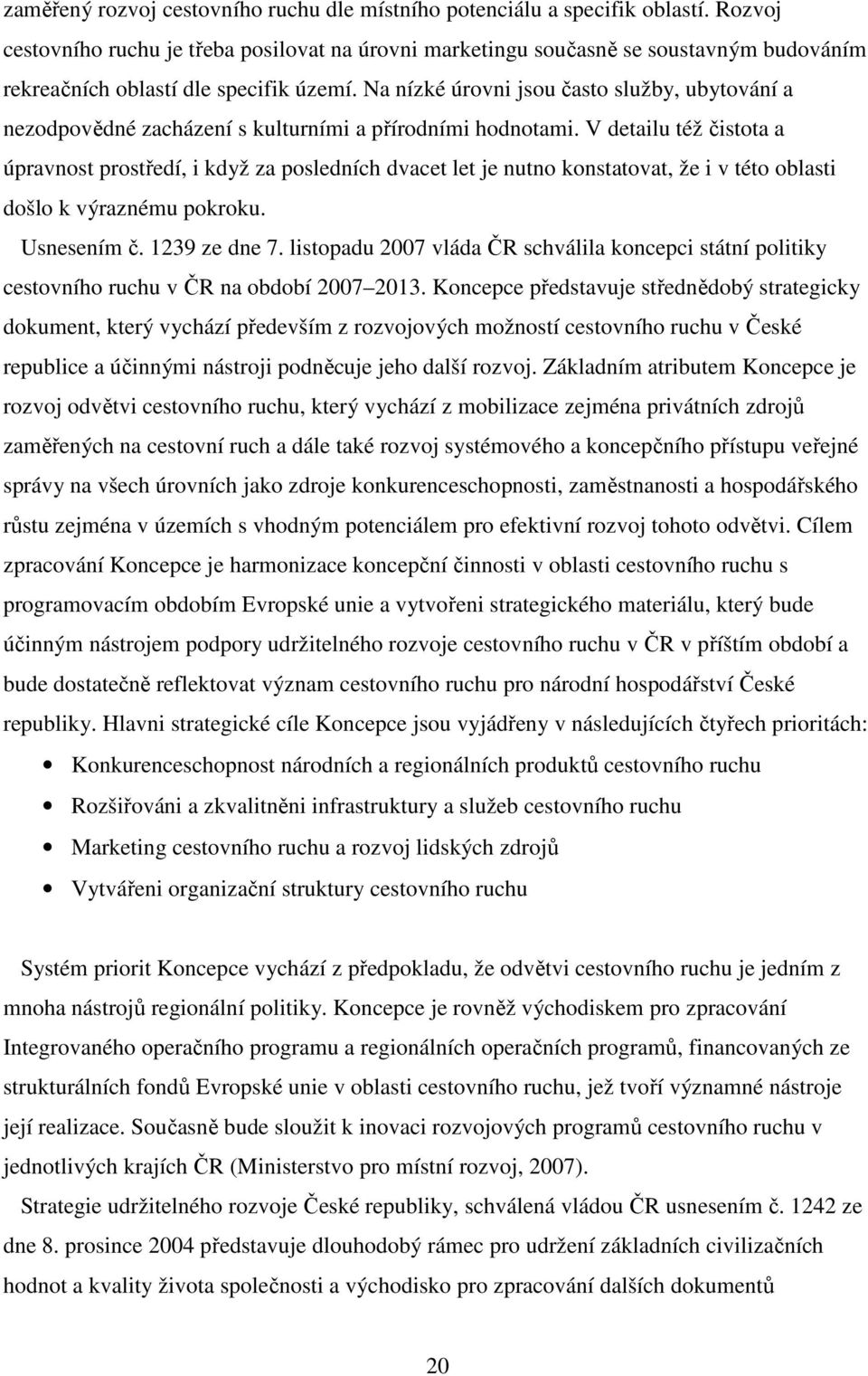 Na nízké úrovni jsou často služby, ubytování a nezodpovědné zacházení s kulturními a přírodními hodnotami.