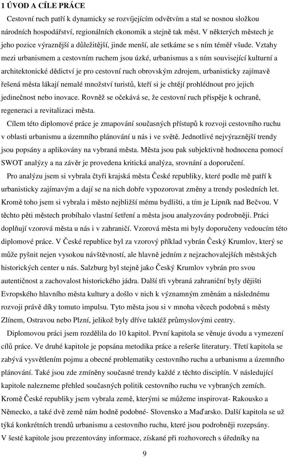 Vztahy mezi urbanismem a cestovním ruchem jsou úzké, urbanismus a s ním související kulturní a architektonické dědictví je pro cestovní ruch obrovským zdrojem, urbanisticky zajímavě řešená města