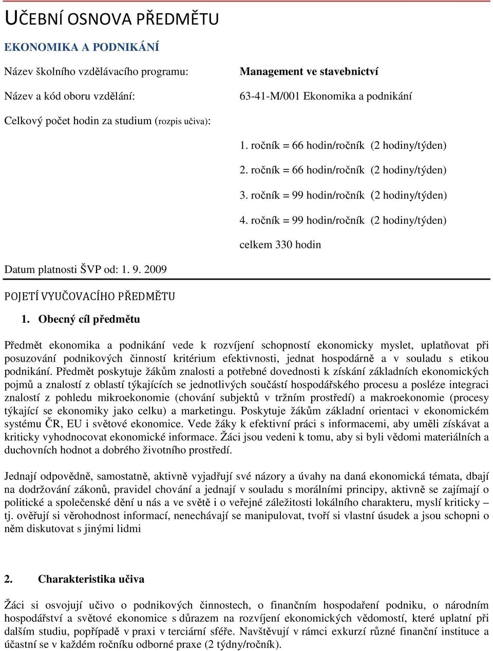 ročník = 99 hodin/ročník (2 hodiny/týden) celkem 330 hodin Datum platnosti ŠVP od: 1. 9. 2009 POJETÍ VYUČOVACÍHO PŘEDMĚTU 1.