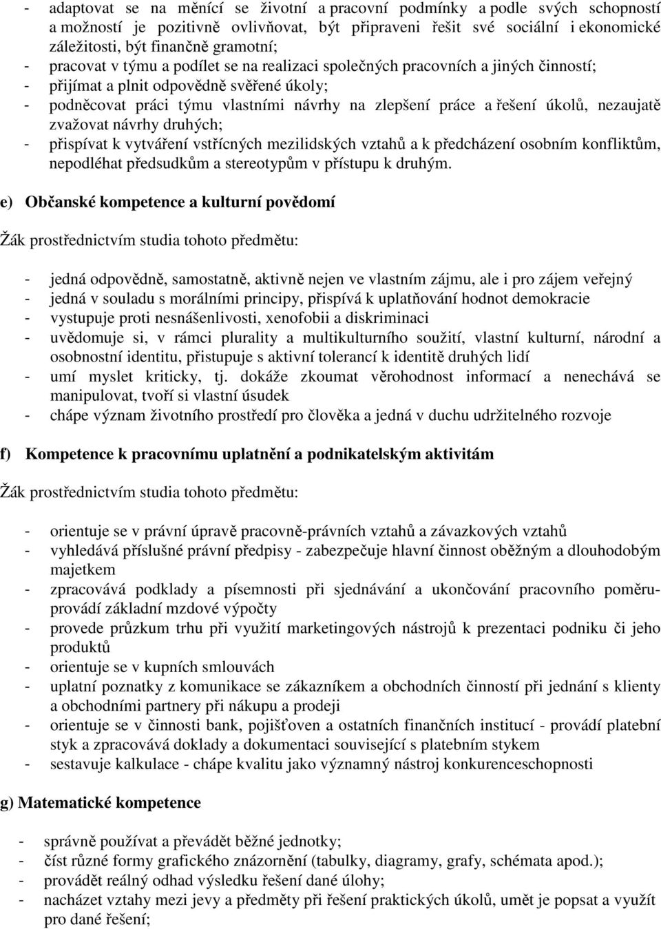 úkolů, nezaujatě zvažovat návrhy druhých; - přispívat k vytváření vstřícných mezilidských vztahů a k předcházení osobním konfliktům, nepodléhat předsudkům a stereotypům v přístupu k druhým.