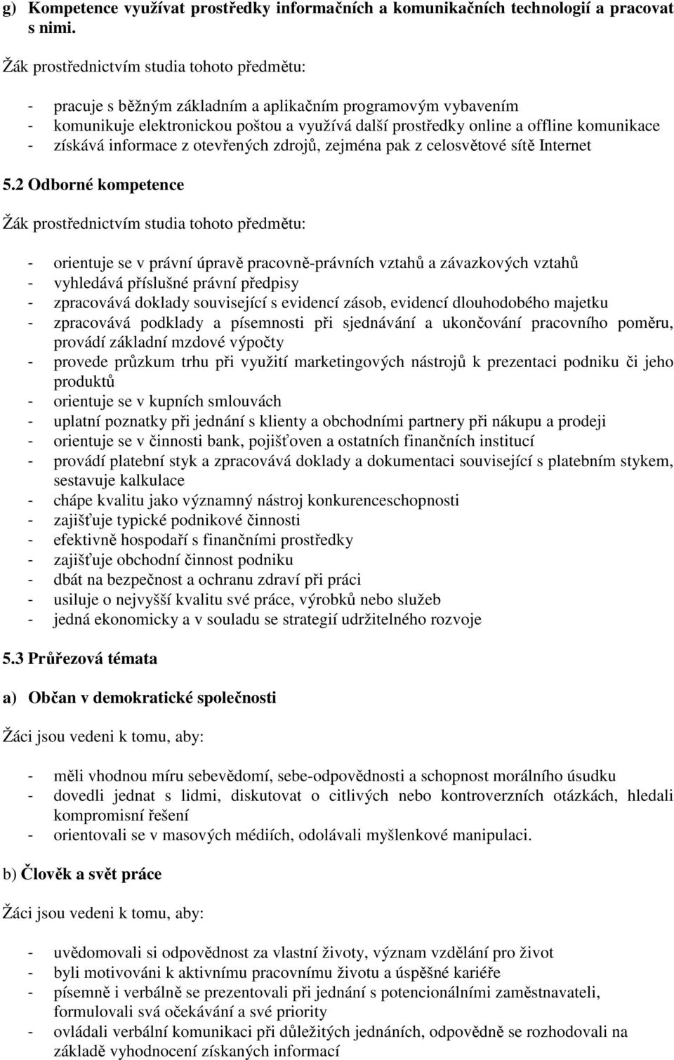 získává informace z otevřených zdrojů, zejména pak z celosvětové sítě Internet 5.