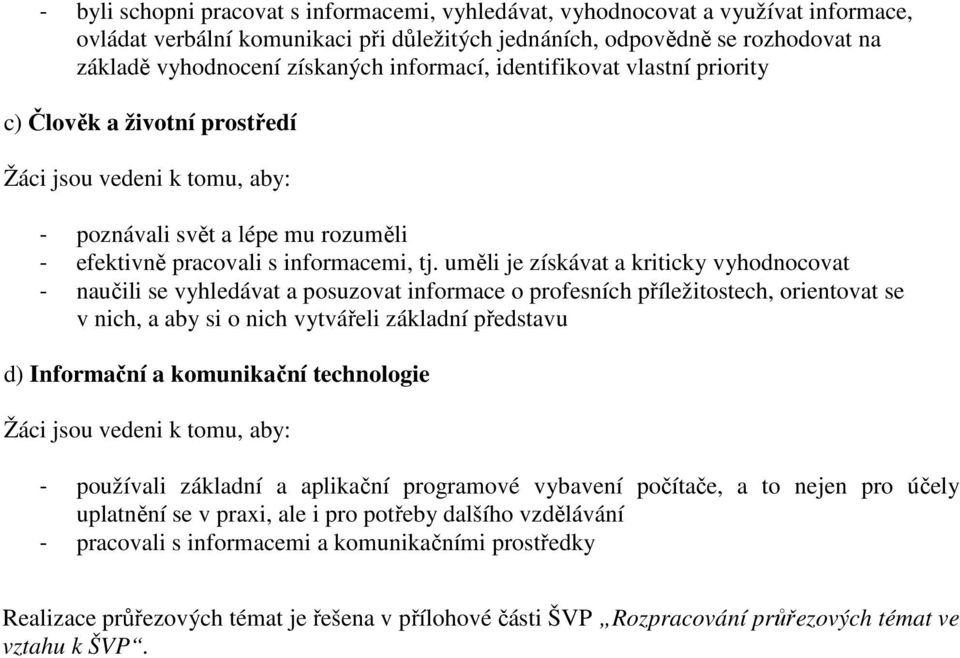 uměli je získávat a kriticky vyhodnocovat - naučili se vyhledávat a posuzovat informace o profesních příležitostech, orientovat se v nich, a aby si o nich vytvářeli základní představu d) Žáci jsou