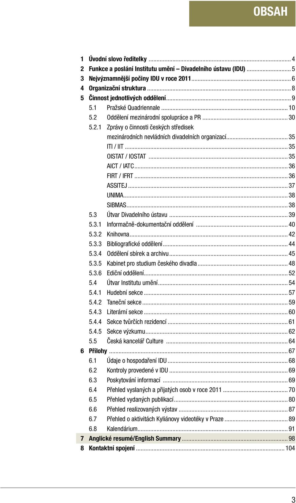 .. 35 ITI / IIT... 35 OISTAT / IOSTAT... 35 AICT / IATC... 36 FIRT / IFRT... 36 ASSITEJ... 37 UNIMA... 38 SIBMAS... 38 5.3 Útvar Divadelního ústavu... 39 5.3.1 Informačně-dokumentační oddělení... 40 5.