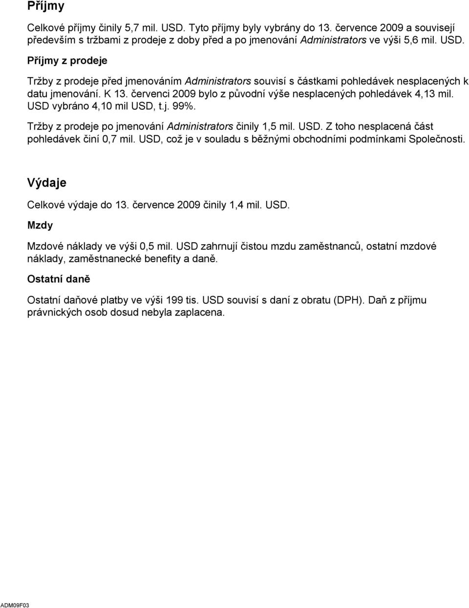 USD, což je v souladu s běžnými obchodními podmínkami Společnosti. Výdaje Celkové výdaje do 13. července 2009 činily 1,4 mil. USD. Mzdy Mzdové náklady ve výši 0,5 mil.
