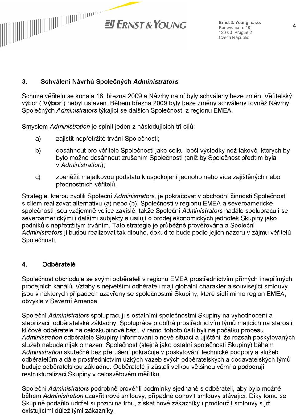 Smyslem Administration je splnit jeden z následujících tří cílů: a) zajistit nepřetržité trvání Společnosti; b) dosáhnout pro věřitele Společnosti jako celku lepší výsledky než takové, kterých by