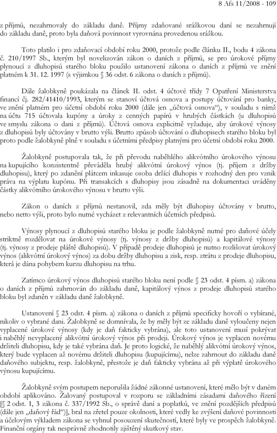 , kterým byl novelizován zákon o daních z příjmů, se pro úrokové příjmy plynoucí z dluhopisů starého bloku použilo ustanovení zákona o daních z příjmů ve znění platném k 31. 12.