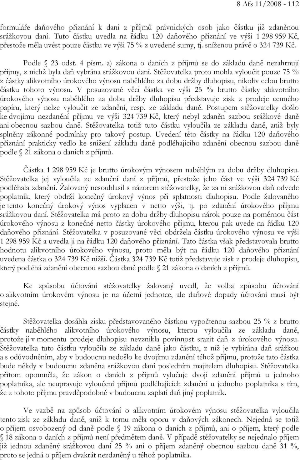 a) zákona o daních z příjmů se do základu daně nezahrnují příjmy, z nichž byla daň vybrána srážkovou daní.