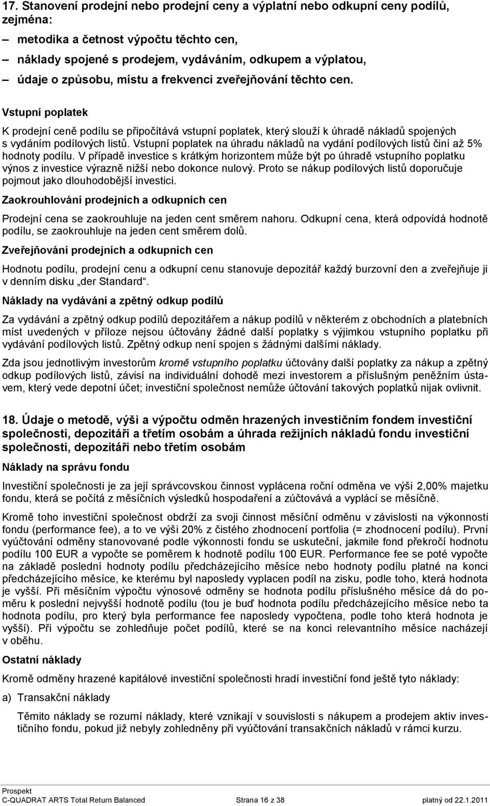 Vstupní poplatek na úhradu nákladů na vydání podílových listů činí aţ 5% hodnoty podílu.