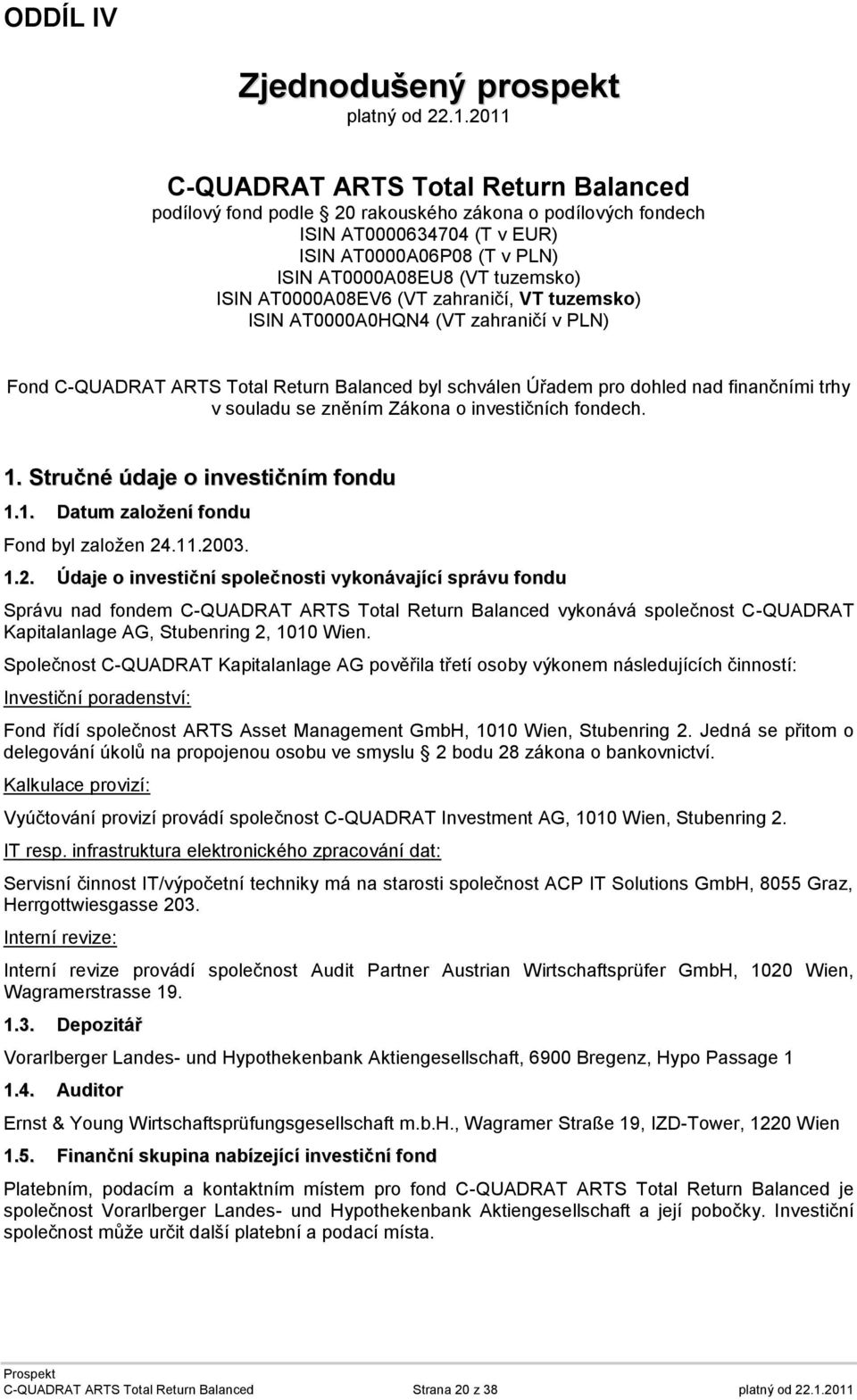 AT0000A08EV6 (VT zahraničí, VT tuzemsko) ISIN AT0000A0HQN4 (VT zahraničí v PLN) Fond C-QUADRAT ARTS Total Return Balanced byl schválen Úřadem pro dohled nad finančními trhy v souladu se zněním Zákona