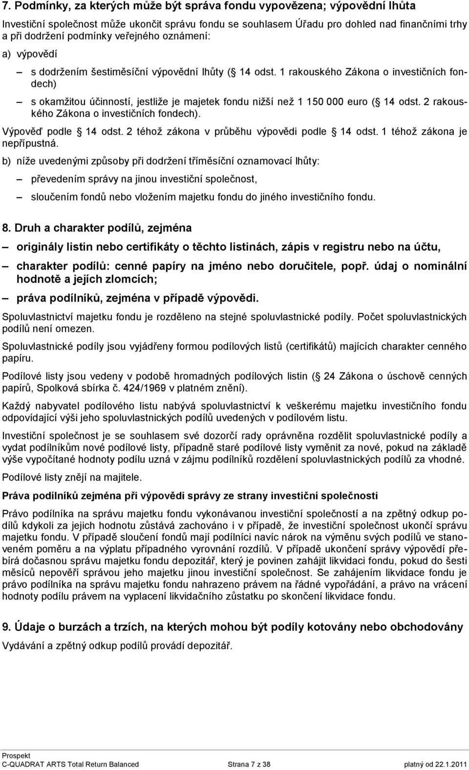 1 rakouského Zákona o investičních fondech) s okamţitou účinností, jestliţe je majetek fondu niţší neţ 1 150 000 euro ( 14 odst. 2 rakouského Zákona o investičních fondech). Výpověď podle 14 odst.