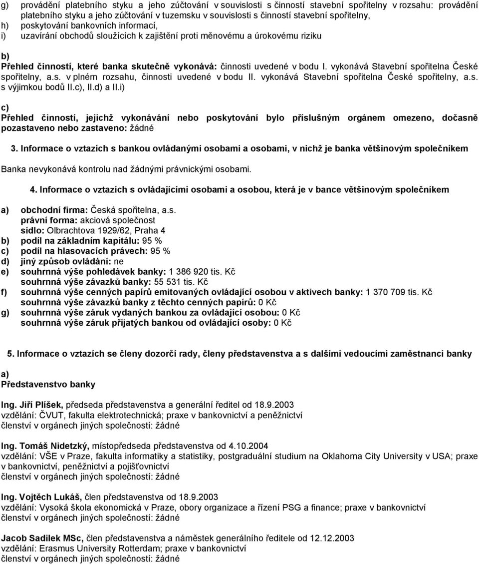 bodu I. vykonává Stavební spořitelna České spořitelny, a.s. v plném rozsahu, činnosti uvedené v bodu II. vykonává Stavební spořitelna České spořitelny, a.s. s výjimkou bodů II.c), II.d) a II.