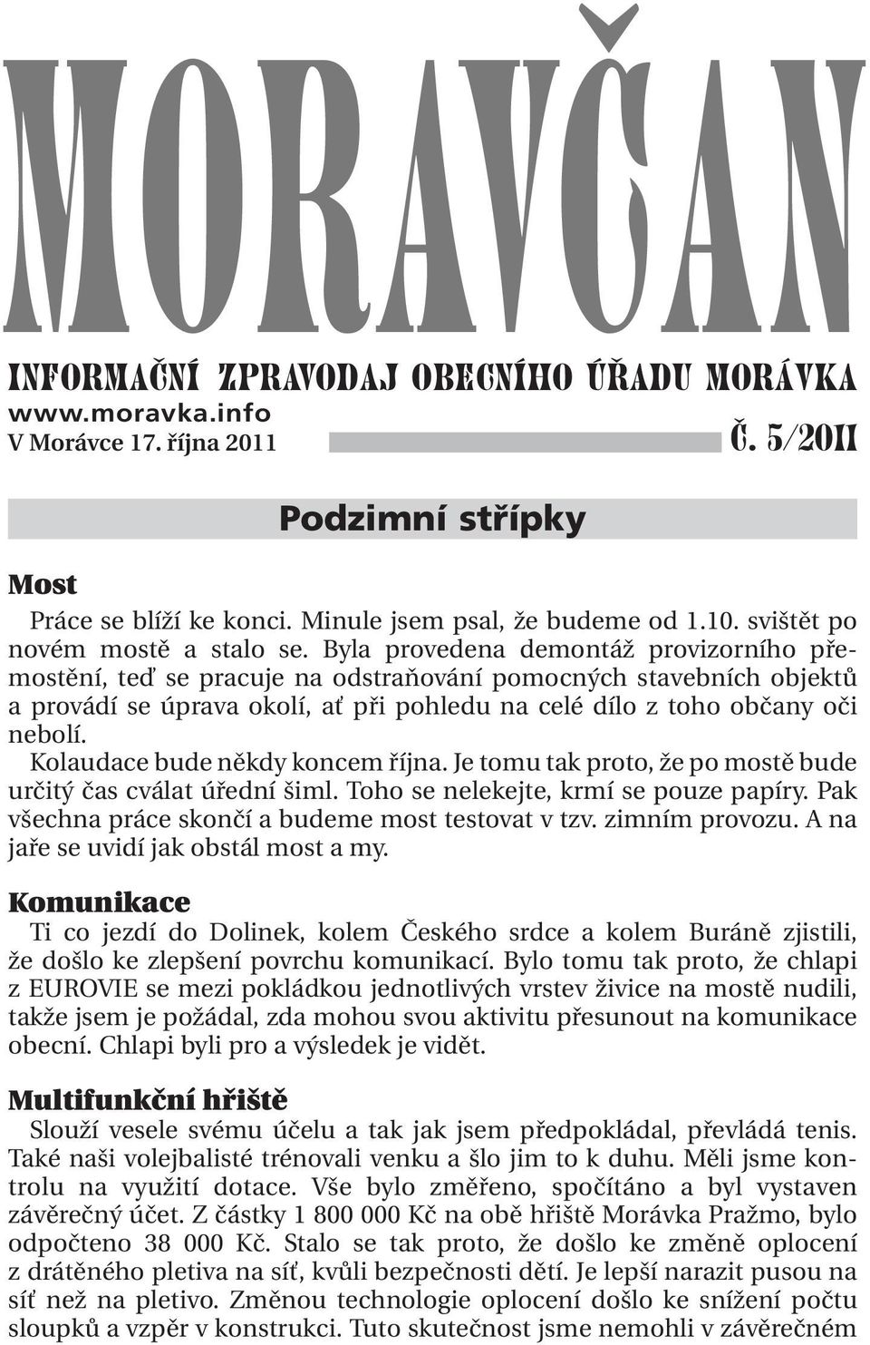 Byla provedena demontáž provizorního přemostění, teď se pracuje na odstraňování pomocných stavebních objektů a provádí se úprava okolí, ať při pohledu na celé dílo z toho občany oči nebolí.